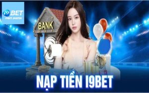 Những điều kiện nạp tiền I9bet